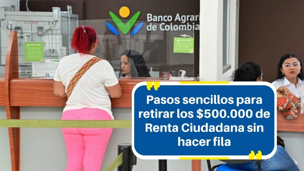 Banco Agrario: Pasos sencillos para retirar los $500.000 de Renta Ciudadana sin hacer fila