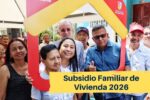 Subsidio Familiar de Vivienda 2026: Requisitos, Monto y Cómo Comprar Casa Este Año
