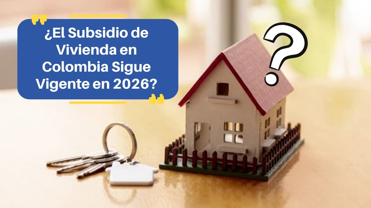 ¿El Subsidio de Vivienda en Colombia Sigue Vigente en 2026? Guía Completa de Requisitos y Monto
